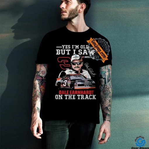 Yes I’m Old But I Saw Dale Earnhardt On The Track T Shirt