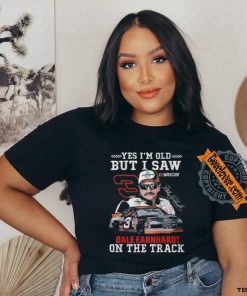 Yes I’m Old But I Saw Dale Earnhardt On The Track T Shirt