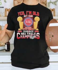 Yes, I’m Old But I Saw Detroit Pistons Back to Back NBA Finals Champions Shirt