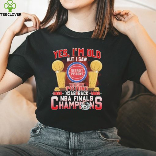 Yes, I’m Old But I Saw Detroit Pistons Back to Back NBA Finals Champions Shirt