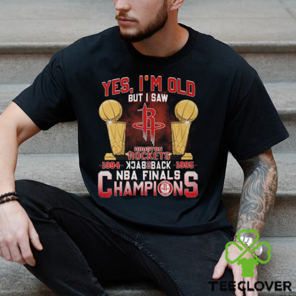 Yes I'm old but I saw Houston Rockets Back to Back NBA Finals Champions  shirt, hoodie, sweater, long sleeve and tank top
