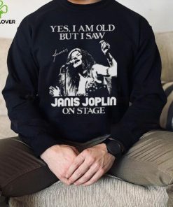 Yes I’m Old But I Saw Janis Joplin On Stage shirt