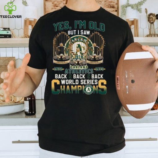 Yes Im Old But I Saw Oakland Athletics Back 2 Back World Series Champions t shirt