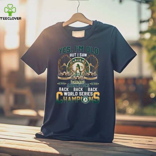 Yes Im Old But I Saw Oakland Athletics Back 2 Back World Series Champions t shirt