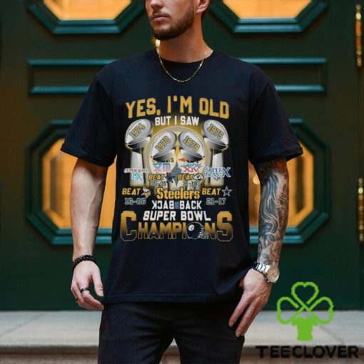 Yes I’m Old But I Saw Steelers Back To Back Super Bowl Champions T Shirt