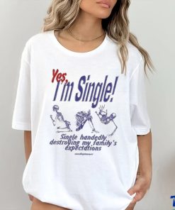 Yes I’m Single Single Handedly Destroying My Family’s Expectations T Shirt