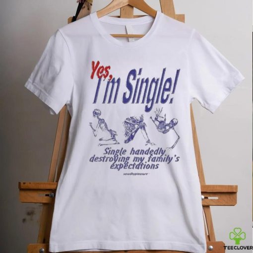 Yes I’m Single Single Handedly Destroying My Family’s Expectations T Shirt