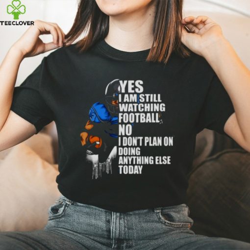 Yes I’m Still Watching Football No I don’t Plan on Doing Anything Else Today Shirt