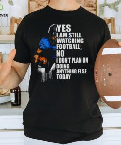 Yes I’m Still Watching Football No I don’t Plan on Doing Anything Else Today Shirt