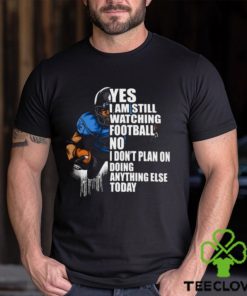 Yes I’m Still Watching Football No I don’t Plan on Doing Anything Else Today T Shirt