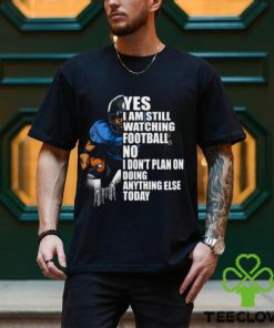 Yes I’m Still Watching Football No I don’t Plan on Doing Anything Else Today T Shirt