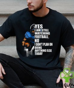 Yes I’m Still Watching Football No I don’t Plan on Doing Anything Else Today T Shirt