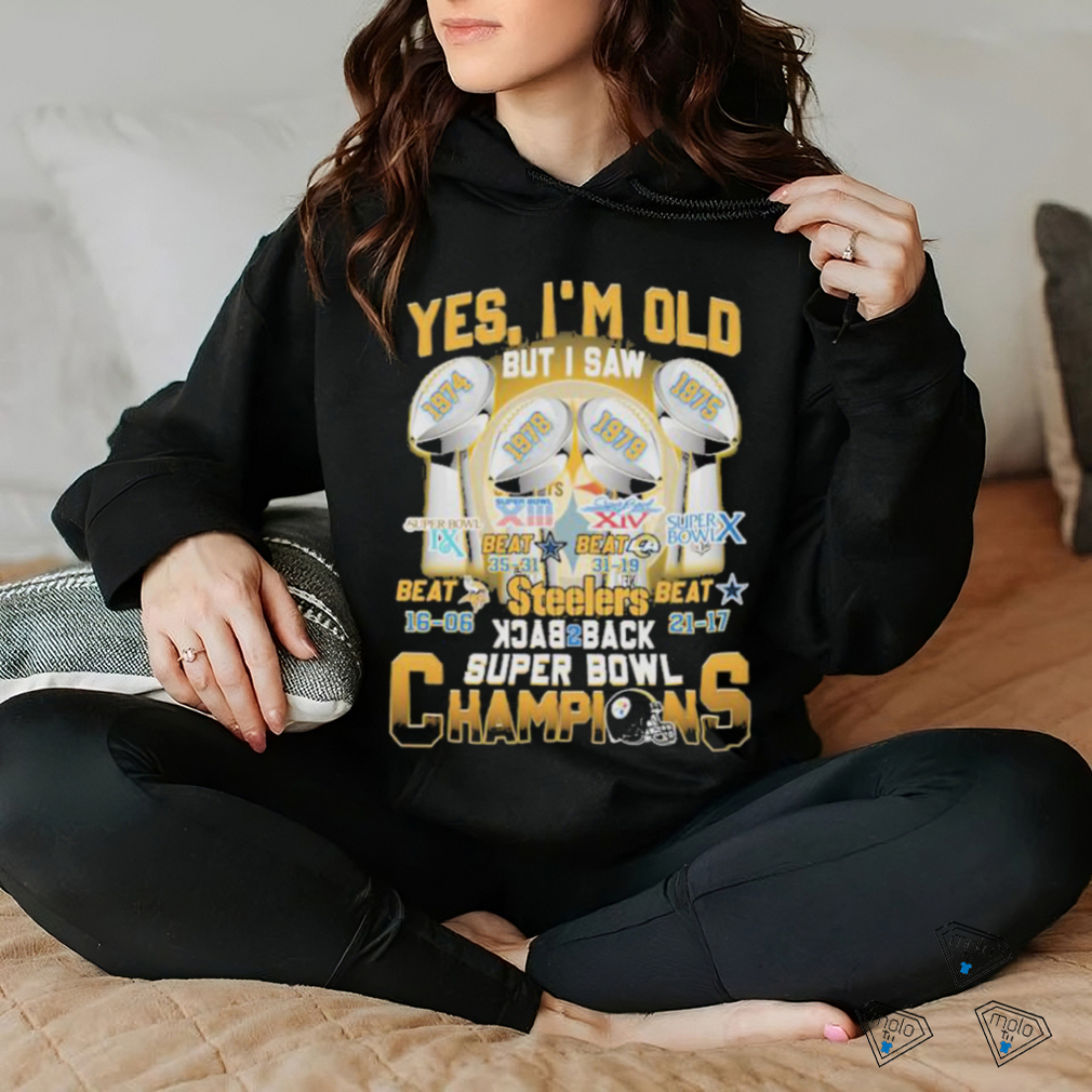 Yes, i'm old but I was Pittsburgh Steelers back2back super bowl champions  shirt, hoodie, sweatshirt for men and women