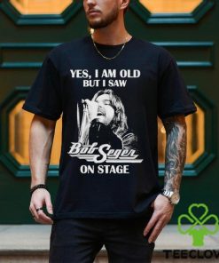 Yes Im old But I Saw Bob Seger On Stage T Shirt 1 Yes Im old But I Saw Bob Seger On Stage T Shirt