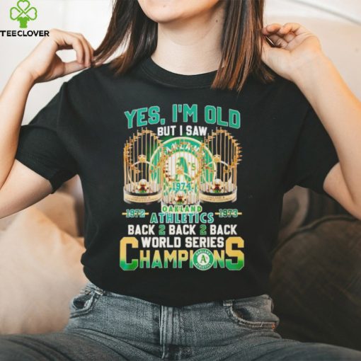 Yes I’m old but I saw 1972 1973 Oakland Athletics back 2 back 2 back World Series Champions hoodie, sweater, longsleeve, shirt v-neck, t-shirt