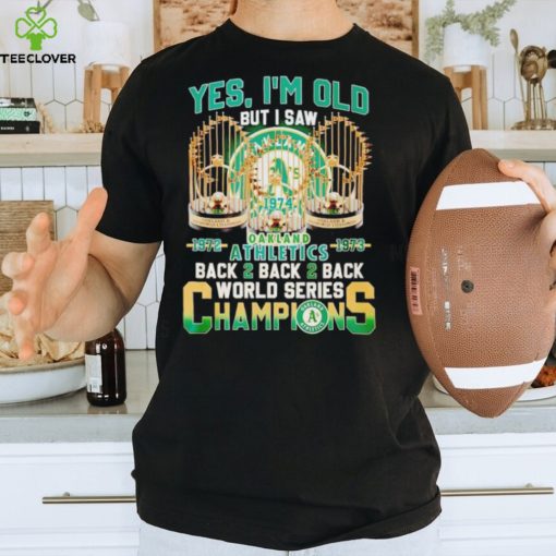 Yes I’m old but I saw 1972 1973 Oakland Athletics back 2 back 2 back World Series Champions hoodie, sweater, longsleeve, shirt v-neck, t-shirt