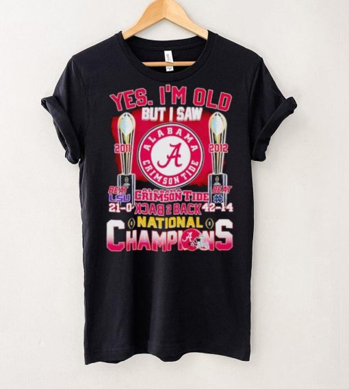 Yes I’m old but I saw Alabama Crimson Tide back 2 back National Champions hoodie, sweater, longsleeve, shirt v-neck, t-shirt