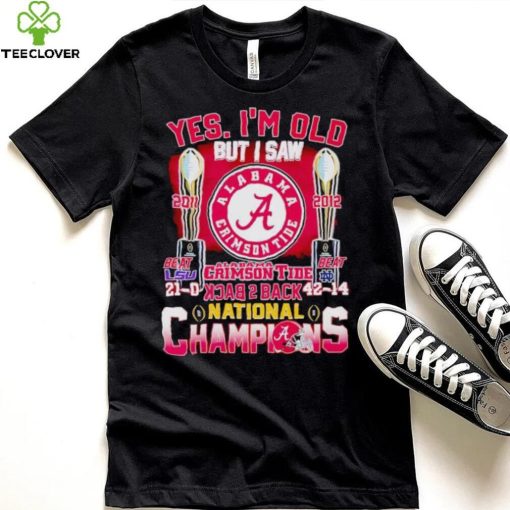 Yes I’m old but I saw Alabama Crimson Tide back 2 back National Champions hoodie, sweater, longsleeve, shirt v-neck, t-shirt