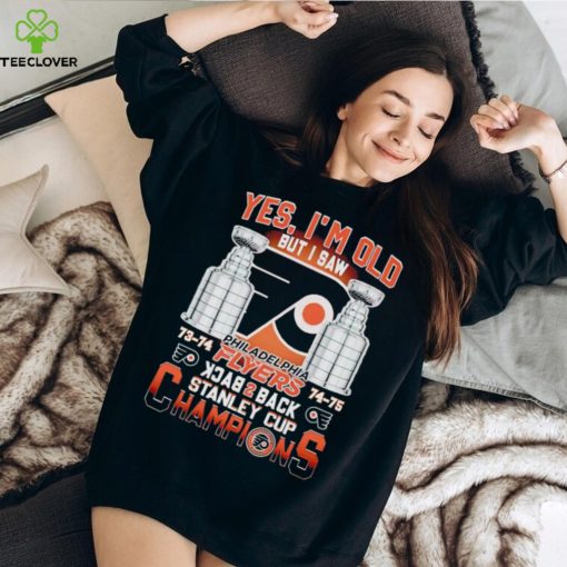 Yes I’m old but I saw Philadelphia Flyers back 2 back Stanley Cup Champions hoodie, sweater, longsleeve, shirt v-neck, t-shirt