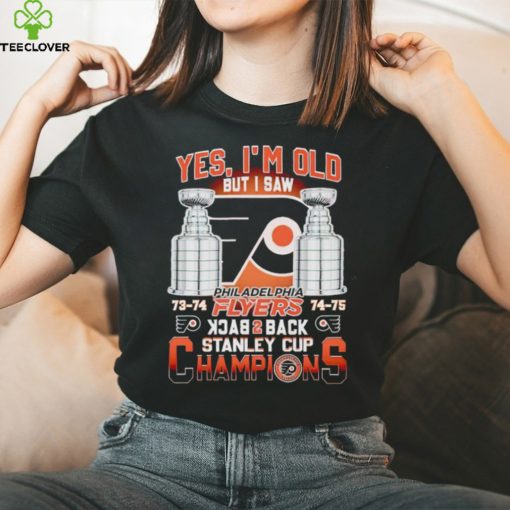 Yes I’m old but I saw Philadelphia Flyers back 2 back Stanley Cup Champions hoodie, sweater, longsleeve, shirt v-neck, t-shirt