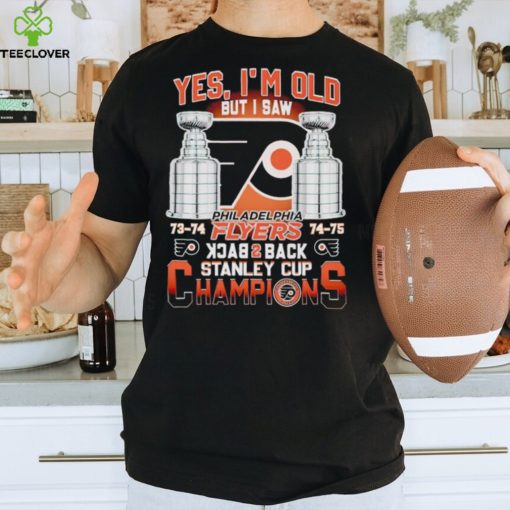 Yes I’m old but I saw Philadelphia Flyers back 2 back Stanley Cup Champions hoodie, sweater, longsleeve, shirt v-neck, t-shirt