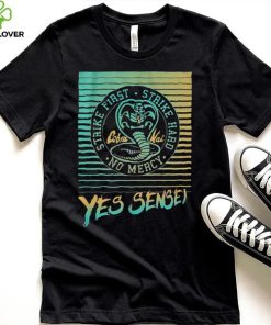 Yes Sensei Cobra Kai Strike First Strike Hard No Mercy New Design T Shirt