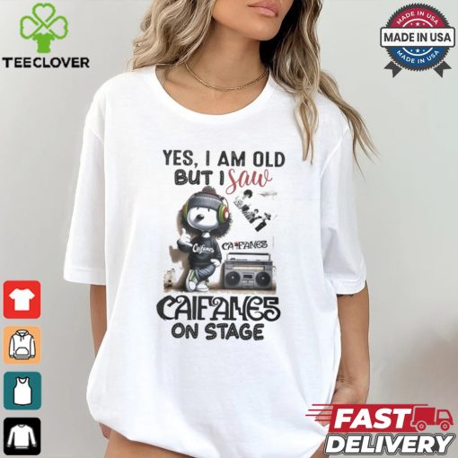 Yes, i am old but i save califames on stage hoodie, sweater, longsleeve, shirt v-neck, t-shirt