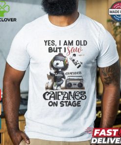 Yes, i am old but i save califames on stage hoodie, sweater, longsleeve, shirt v-neck, t-shirt