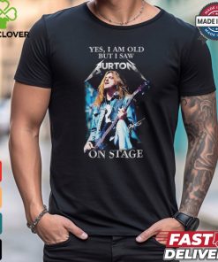 Yes, i am old buy i saw burton on stage shirt