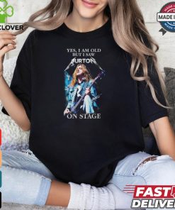 Yes, i am old buy i saw burton on stage shirt