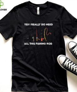 Yes i really do need all these fishing rods retro T Shirt