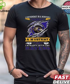 Yesterday Is History Tomorrow Is A Mystery Today I’m Happy With The Ravens Shirt