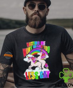 Unicorn hating me won’t make you less gay shirt