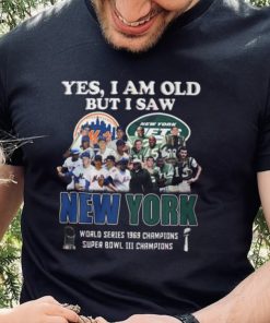 Yes I Am Old But I Saw New York Mets & Jets World Series 1969 Champions Super Bowl III Champions T Shirt 3 Yes I Am Old But I Saw New York Mets & Jets World Series 1969 Champions Super Bowl III Champions T Shirt