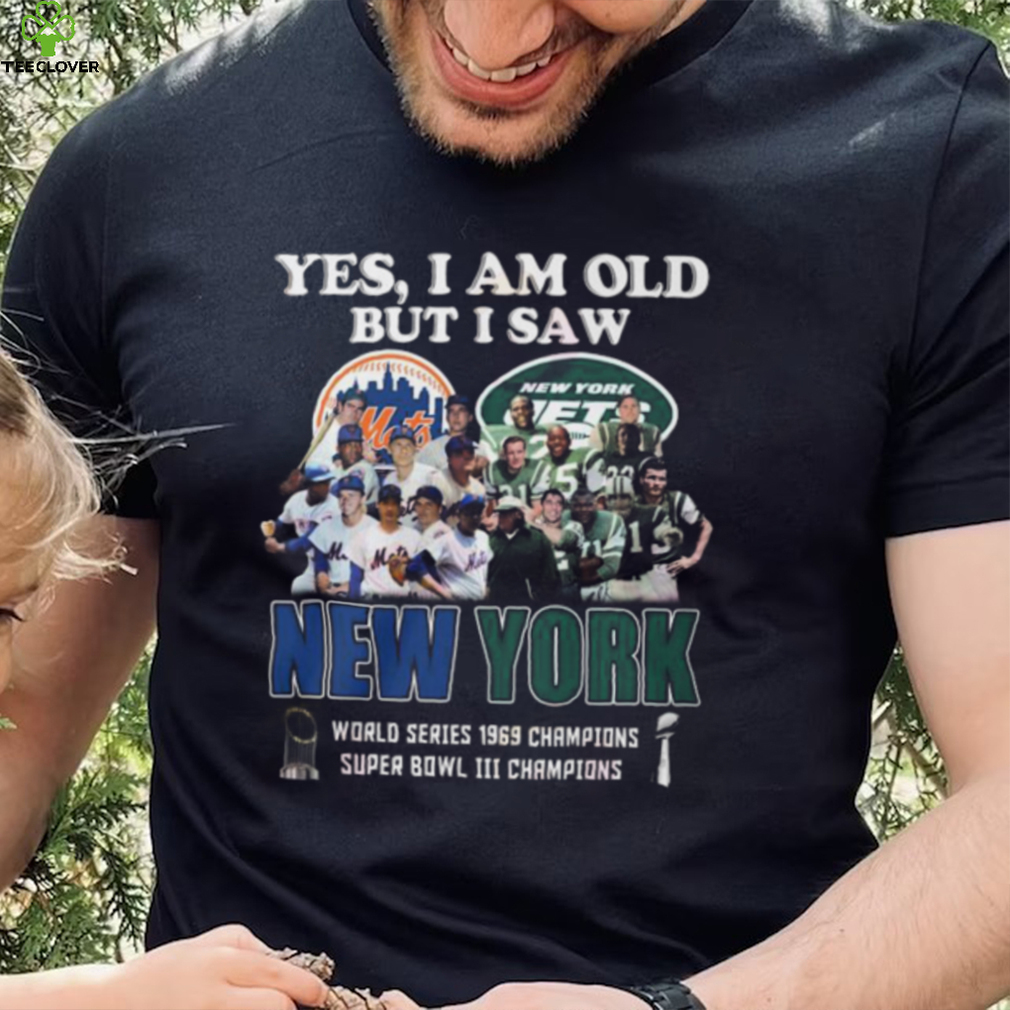 Yes I Am Old But I Saw New York Mets & Jets World Series 1969 Champions Super Bowl III Champions T Shirt Yes I Am Old But I Saw New York Mets & Jets World Series 1969 Champions Super Bowl III Champions T Shirt