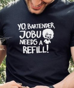 Yo Bartender Jobu Needs A Refill Shirts