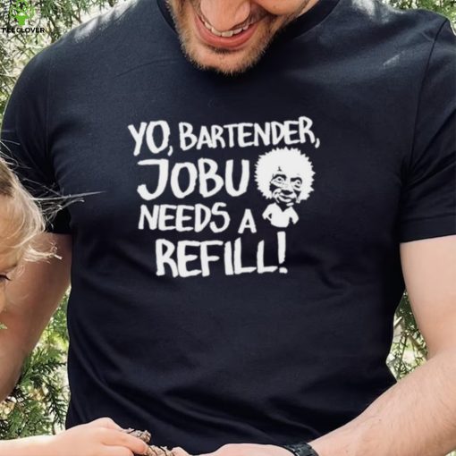 Yo Bartender Jobu Needs A Refill Shirts