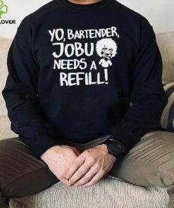 Yo Bartender Jobu Needs A Refill Shirts