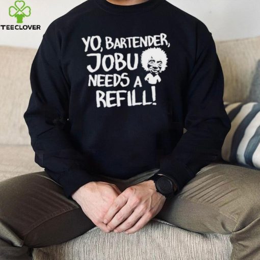 Yo Bartender Jobu Needs A Refill Shirts