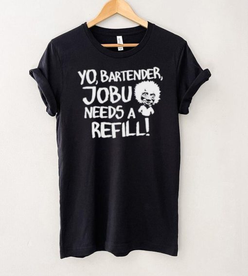 Yo Bartender Jobu Needs A Refill Shirts