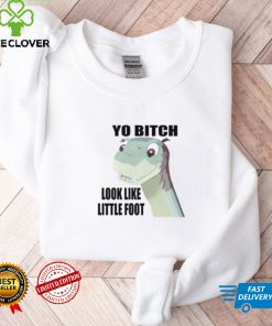 Yo bitch look like little foot shirt