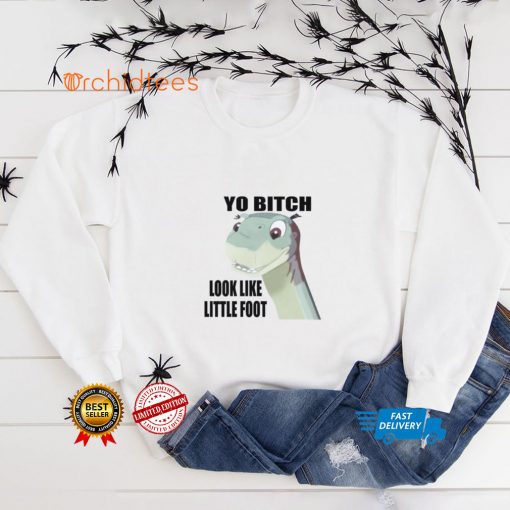 Yo bitch look like little foot hoodie, sweater, longsleeve, shirt v-neck, t-shirt