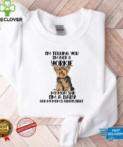 Yorkie, I Am Telling You I'm Not a Yorkie T Shirt
