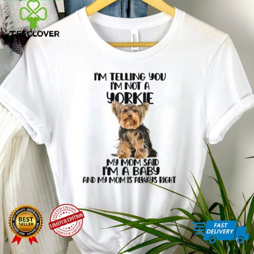 Yorkie, I Am Telling You I’m Not a Yorkie T Shirt