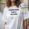 Yorùbá Ronu Sugbon Ma Ponu Shirt