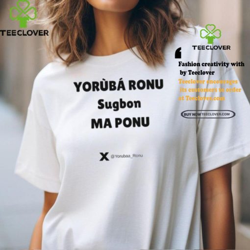 Yorùbá Ronu Sugbon Ma Ponu Shirt