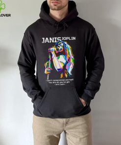 You Are All You’ve Got Janis Joplin shirt