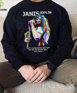 You Are All You’ve Got Janis Joplin shirt