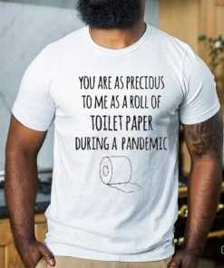 You Are As Precious To Me As A Roll Of Toilet Paper During A Pandemic Shirt