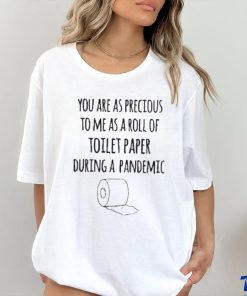 You Are As Precious To Me As A Roll Of Toilet Paper During A Pandemic Shirt